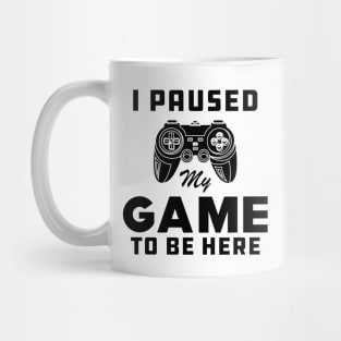 Gamer - I paused My Game to be Here Mug